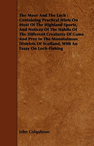 Stock image for The Moor And The Loch: Containing Practical Hints On Most Of The Highland Sports, And Notices Of The Habits Of The Different Creatures Of Game And . Of Scotland, With An Essay On Loch-Fishing for sale by Lucky's Textbooks