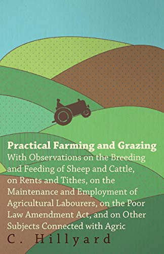 9781443751728: Practical Farming And Grazing: With Observations On The Breeding And Feeding Of Sheep And Cattle, On Rents And Tithes, On The Maintenance And ... And On Other Subjects Connected With Agric