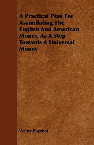 Beispielbild fr A Practical Plan for Assimilating the English and American Money, as a Step Towards a Universal Money zum Verkauf von HPB-Emerald