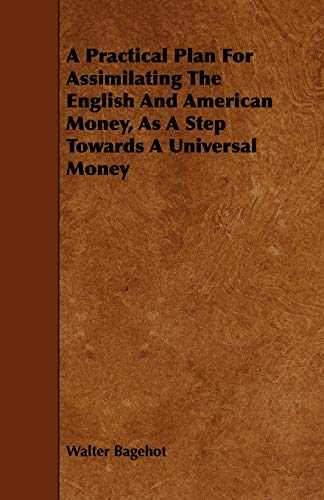 9781443751971: A Practical Plan for Assimilating the English and American Money, as a Step Towards a Universal Money