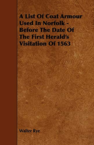 Beispielbild fr A List Of Coat Armour Used In Norfolk Before The Date Of The First Herald's Visitation Of 1563 zum Verkauf von PBShop.store US