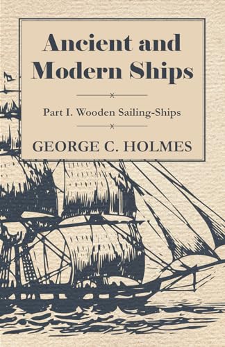 Ancient and Modern Ships - Part I. Wooden Sailing-Ships (9781443755238) by Holmes, George C