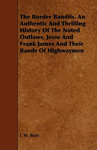 Beispielbild fr The Border Bandits. An Authentic And Thrilling History Of The Noted Outlaws, Jesse And Frank James And Their Bands Of Highwaymen zum Verkauf von Market Square