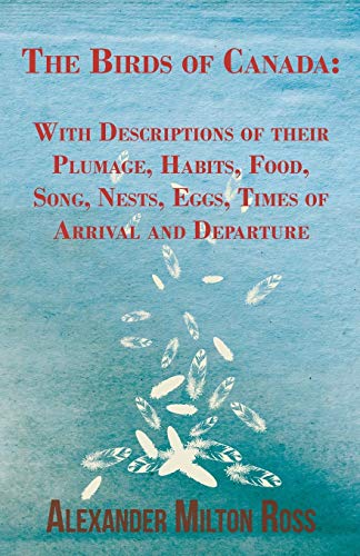 Stock image for The Birds of Canada: With Descriptions of their Plumage, Habits, Food, Song, Nests, Eggs, Times of Arrival and Departure for sale by WorldofBooks