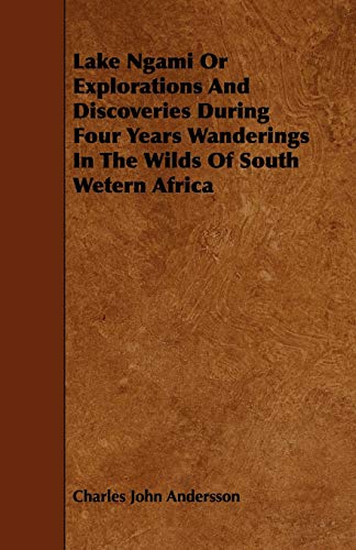 9781443761246: Lake Ngami Or Explorations And Discoveries During Four Years Wanderings In The Wilds Of South Wetern Africa