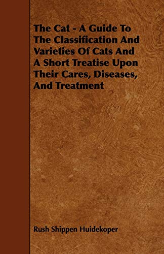 Stock image for The Cat - A Guide to the Classification and Varieties of Cats and a Short Treatise Upon Their Cares, Diseases, and Treatment for sale by Lucky's Textbooks