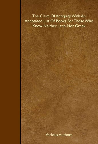 The Claim Of Antiquity, With An Annotated List Of Books For Those Who Know Neither Latin Nor Greek (9781443764421) by Authors, Various