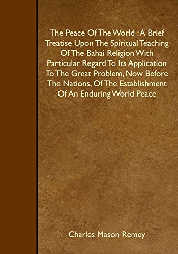 Stock image for The Peace Of The World : A Brief Treatise Upon The Spiritual Teaching Of The Bahai Religion With Particular Regard To Its Application To The Great . The Establishment Of An Enduring World Peace for sale by Revaluation Books