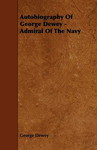 Autobiography Of George Dewey - Admiral Of The Navy - George Dewey