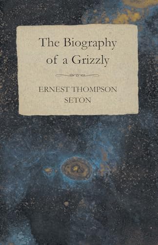 The Biography of a Grizzly - Seton, Ernest Thompson