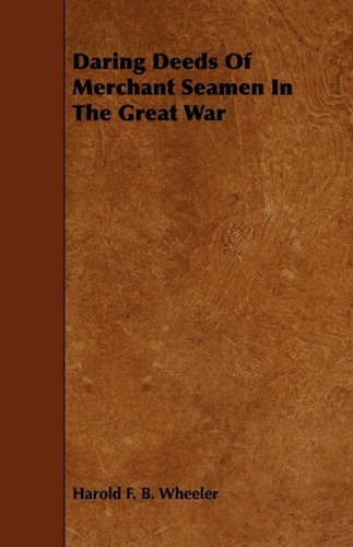 Daring Deeds of Merchant Seamen in the Great War (9781443766739) by Wheeler, Harold F. B.