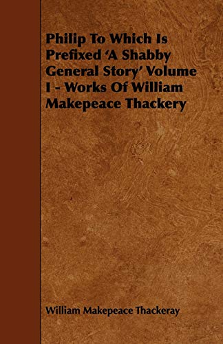 Stock image for Philip to Which Is Prefixed a Shabby General Story: Works of William Makepeace Thackery for sale by Ebooksweb