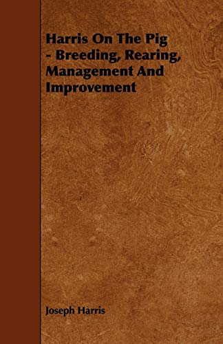 Harris on the Pig: Breeding, Rearing, Management and Improvement (9781443769426) by Harris, Joseph