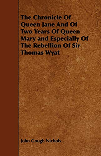 Beispielbild fr The Chronicle Of Queen Jane And Of Two Years Of Queen Mary and Especially Of The Rebellion Of Sir Thomas Wyat zum Verkauf von AwesomeBooks