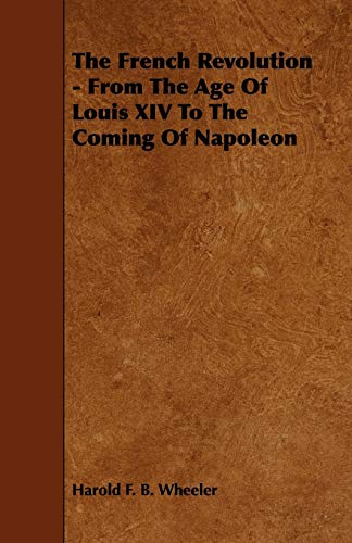 The French Revolution: From the Age of Louis XIV to the Coming of Napoleon (9781443774994) by Wheeler, Harold F. B.