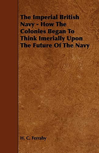 9781443775526: The Imperial British Navy: How the Colonies Began to Think Imerially upon the Future of the Navy