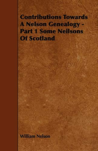 Contributions Towards a Nelson Genealogy: Some Neilsons of Scotland (9781443788915) by Nelson, William