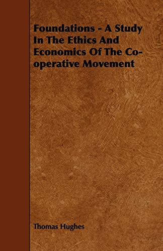 Foundations - a Study in the Ethics and Economics of the Co-operative Movement (9781443790529) by Hughes, Thomas