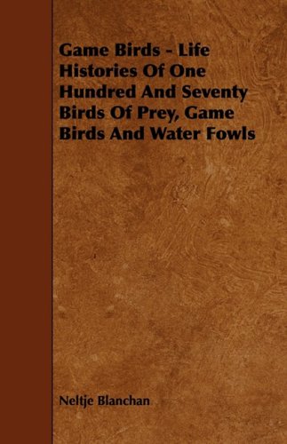 9781443790666: Game Birds - Life Histories Of One Hundred And Seventy Birds Of Prey, Game Birds And Water Fowls