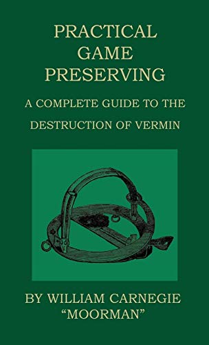 Practical Game Preserving - A Complete Guide To The Destruction Of Vermin - William Carnegie