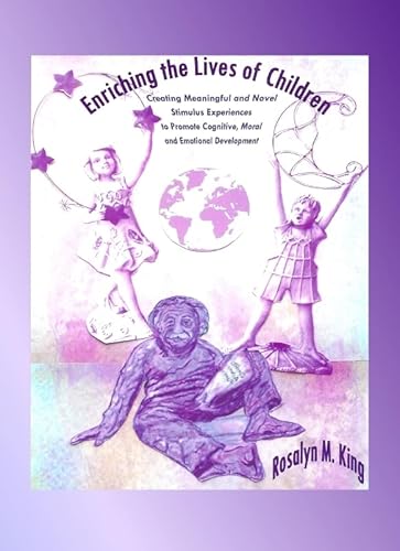 Beispielbild fr Enriching the Lives of Children: Creating Meaningful and Novel Stimulus Experiences to Promote Cognitive, Moral and Emotional Development zum Verkauf von Wonder Book