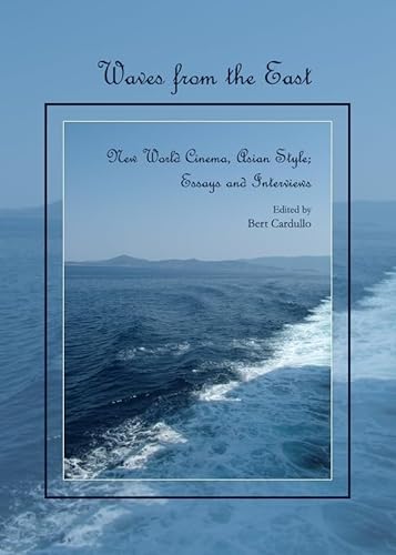Waves from the East: New World Cinema, Asian Style; Essays and Interviews (9781443817356) by Bert Cardullo