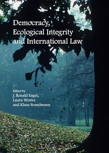 Democracy, Ecological Integrity and International Law (9781443817677) by J. Ronald Engel; Laura Westra; Klaus Bosselmann