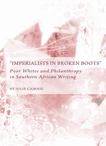 9781443818520: Imperialists in Broken Boots: Poor Whites and Philanthropy in Southern African Writing