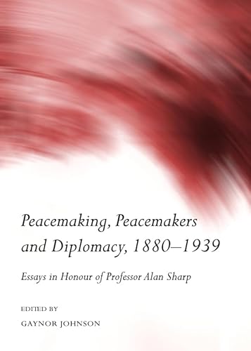 Beispielbild fr Peacemaking, Peacemakers and Diplomacy, 1880-1939: Essays in Honour of Professor Alan Sharp zum Verkauf von Anybook.com