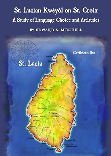 St. Lucian Kweyol on St. Croix: A Study of Language Choice and Attitudes (9781443821476) by Edward Mitchell