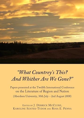 'What Countrey's This? And Whither are We Gone?': Papers Presented at the Twelfth International Conference on the Literature of Region and Nation (Aberdeen University, 30th July - 2nd August 2008) (9781443824842) by J. Derrick McClure; Karoline Szatek-Tudor And Rosa E. Penna