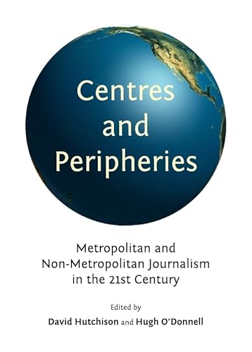 Beispielbild fr Centres and Peripheries: Metropolitan and Non-Metropolitan Journalism in the Twenty-First Century zum Verkauf von Phatpocket Limited