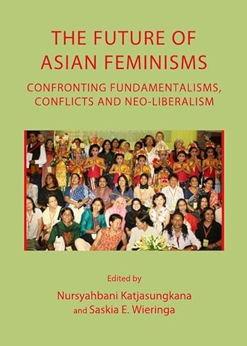 Stock image for The Future of Asian Feminisms: Confronting Fundamentalisms, Conflicts and Neo-liberalism for sale by Book Deals