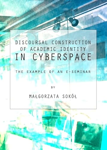 9781443834681: Discoursal Construction of Academic Identity in Cyberspace: The Example of an E-Seminar