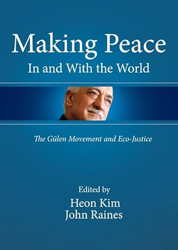 Stock image for Making Peace in and with the World: The Gulen Movement and Eco-justice [Hardcover] Heon Kim and John Raines for sale by The Compleat Scholar