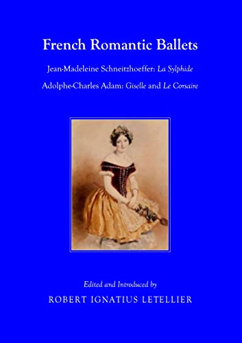 French Romantic Ballets: Jean-Madeleine Schneitzhoeffer, La Sylphide Adolphe-Charles Adam, Giselle and Le Corsaire (9781443837972) by Robert Ignatius Letellier