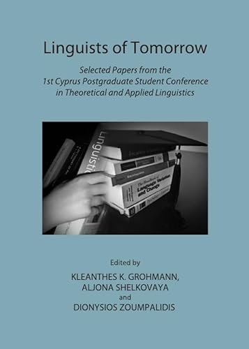 Imagen de archivo de Linguists Of Tomorrow: Selected Papers From The 1St Cyprus Postgraduate Student Conference In Theoretical And Applied Linguistics a la venta por Basi6 International