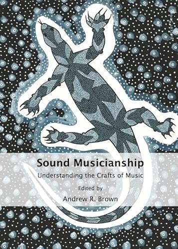 Sound Musicianship: Understanding the Crafts of Music (Meaningful Music Making for Life) (9781443839129) by Andrew R. Brown