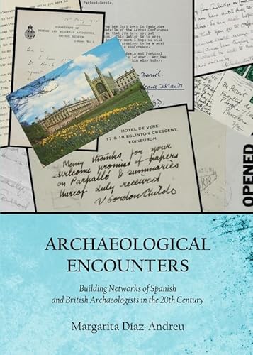 Archaeological Encounters: Building Networks of Spanish and British Archaeologists in the 20th Century (9781443840019) by Margarita Diaz-Andreu