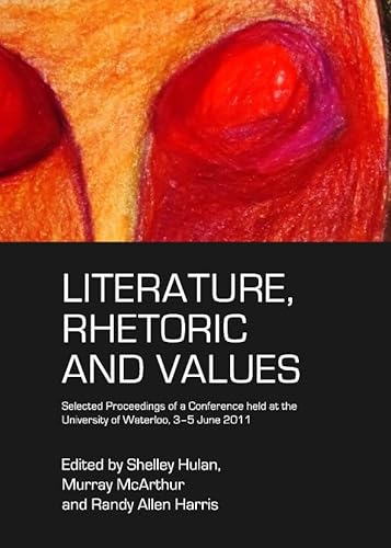 Stock image for Literature, Rhetoric And Values: Selected Proceedings Of A Conference Held At The University Of Waterloo, 3-5 June 2011 for sale by Basi6 International