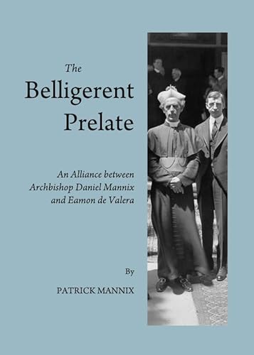 The Belligerent Prelate: An Alliance between Archbishop Daniel Mannix and Eamon de Valera (9781443846189) by Patrick Mannix