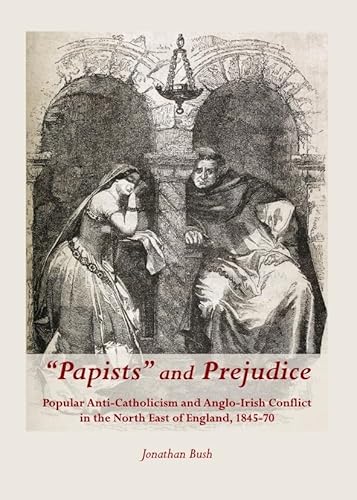 Beispielbild fr "Papists" and Prejudice: Popular Anti-Catholicism and Anglo-Irish Conflict in the North East of England, 1845-70 zum Verkauf von Revaluation Books