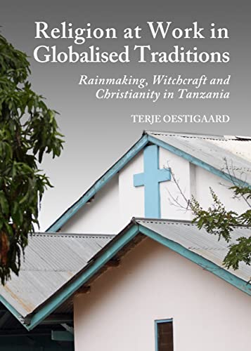 9781443854726: Religion at Work in Globalised Traditions: Rainmaking, Witchcraft and Christianity in Tanzania