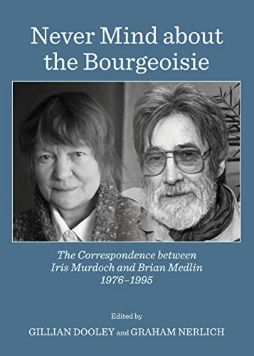 Stock image for Never Mind About the Bourgeoisie: The Correspondence Between Iris Murdoch and Brian Medlin 1976-1995 for sale by Revaluation Books