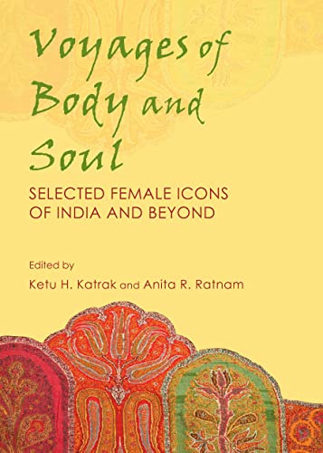 Stock image for VOYAGES OF BODY AND SOUL: SELECTED FEMALE ICONS OF INDIA AND BEYOND. for sale by Hay Cinema Bookshop Limited