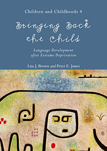 9781443859721: Bringing Back the Child: Language Development after Extreme Deprivation (Children and Childhoods 4)