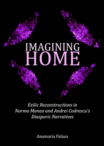 9781443861281: Imagining Home: Exilic Reconstructions in Norma Manea and Andrei Codrescu’s Diasporic Narratives