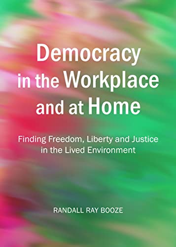 9781443861403: Democracy in the Workplace and at Home: Finding Freedom, Liberty and Justice in the Lived Environment