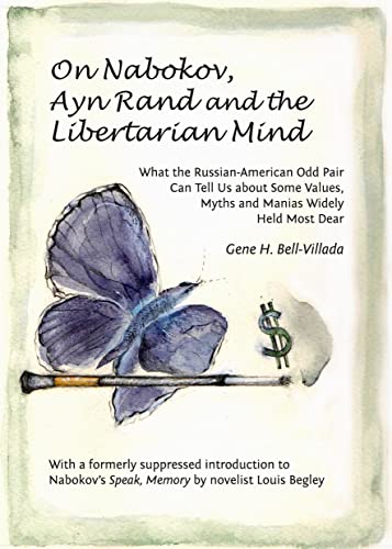 Stock image for On Nabokov, Ayn Rand and the Libertarian Mind: What the Russian-american Odd Pair Can Tell Us About Some Values, Myths and Manias Widely Held Most Dear for sale by Alplaus Books