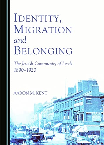 9781443874656: Identity, Migration and Belonging: The Jewish Community of Leeds 1890-1920 (Schriften Des Interdisziplinaren Zentrums Fur Internationale)